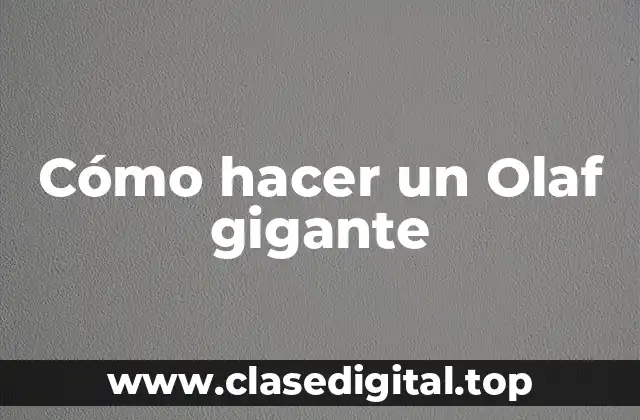 Cómo hacer un Olaf gigante