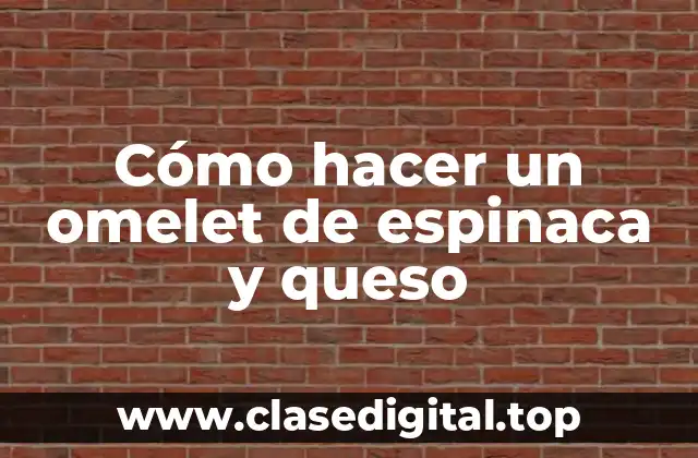 Cómo hacer un omelet de espinaca y queso