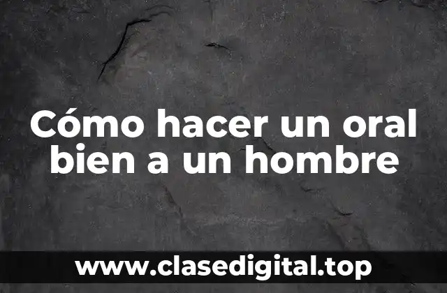 Cómo hacer un oral bien a un hombre