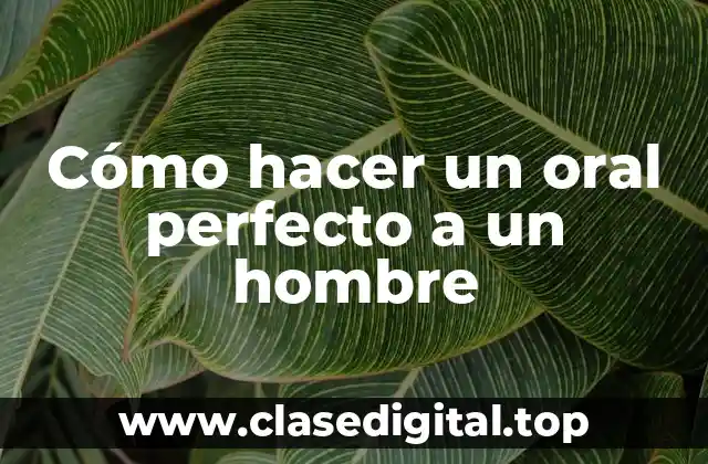Cómo hacer un oral perfecto a un hombre