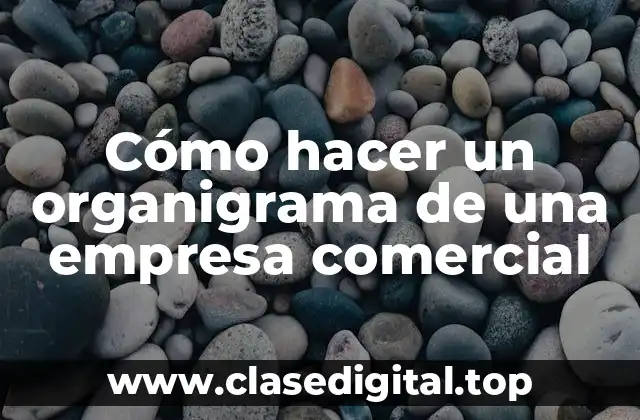 Cómo hacer un organigrama de una empresa comercial