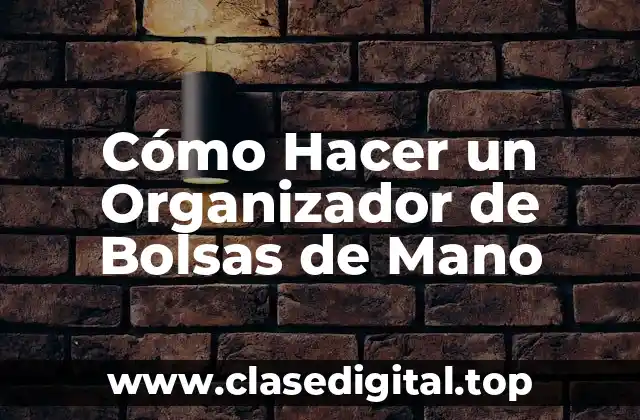 Cómo Hacer un Organizador de Bolsas de Mano