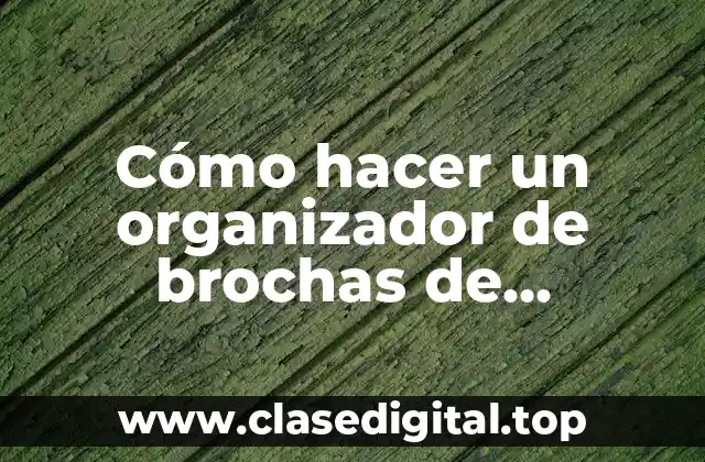 Cómo hacer un organizador de brochas de maquillaje