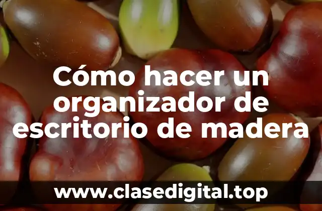 Cómo hacer un organizador de escritorio de madera