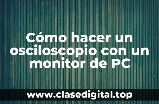 Cómo hacer un osciloscopio con un monitor de PC