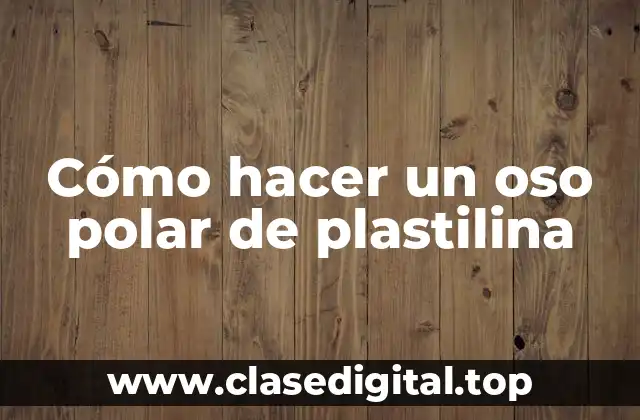 ¿Qué es un oso polar de plastilina y para qué sirve?