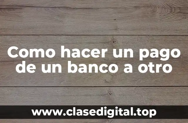 Como hacer un pago de un banco a otro