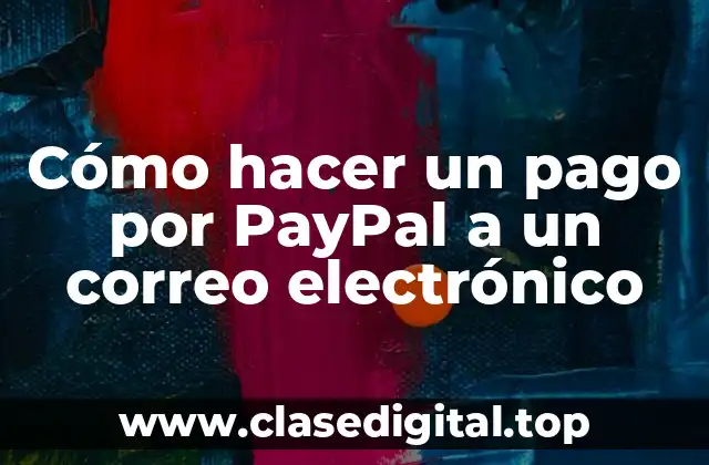 Cómo hacer un pago por PayPal a un correo electrónico