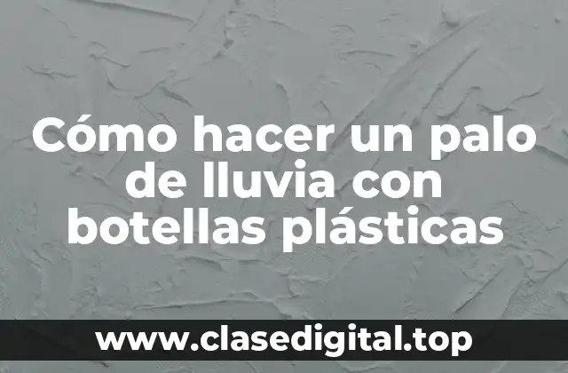Cómo hacer un palo de lluvia con botellas plásticas