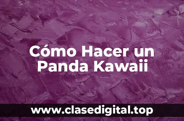 Cómo Hacer un Panda Kawaii