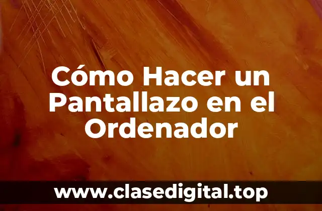 Cómo Hacer un Pantallazo en el Ordenador