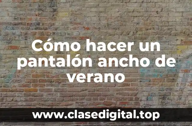 Cómo hacer un pantalón ancho de verano