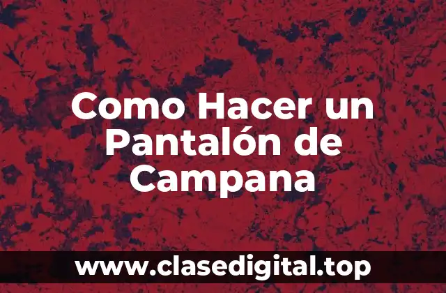 Como Hacer un Pantalón de Campana