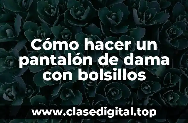 Cómo hacer un pantalón de dama con bolsillos