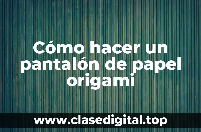 Cómo hacer un pantalón de papel origami