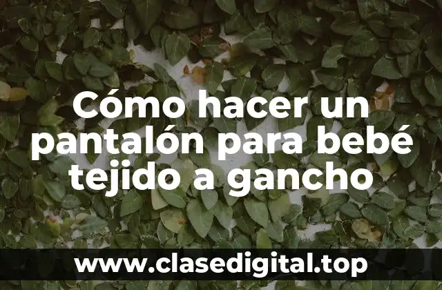 Cómo hacer un pantalón para bebé tejido a gancho