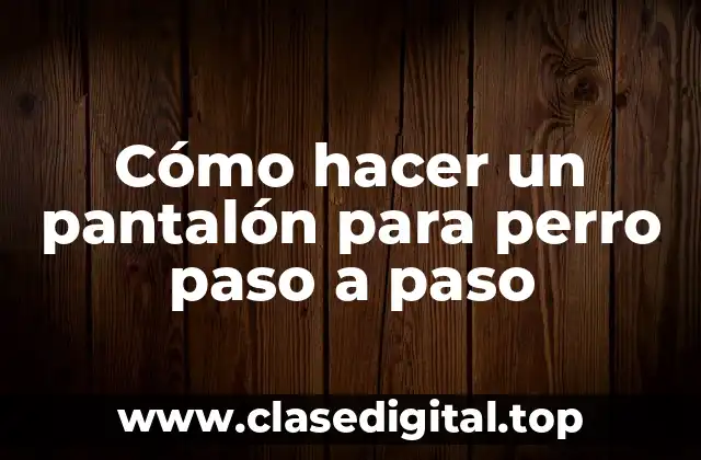Cómo hacer un pantalón para perro paso a paso
