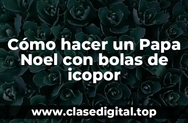 Cómo hacer un Papa Noel con bolas de icopor