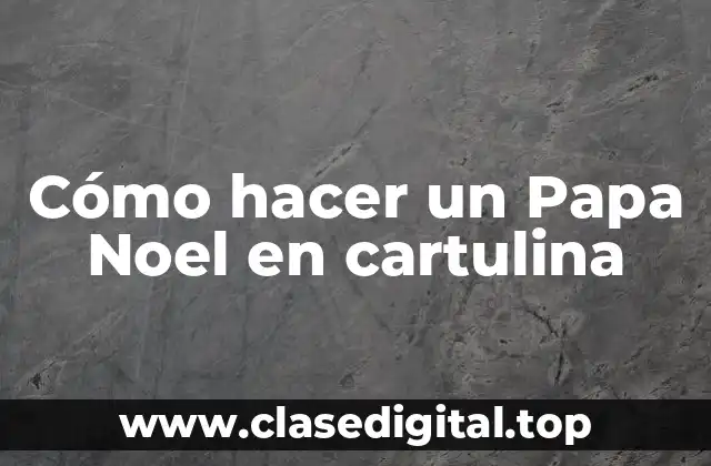 Cómo hacer un Papa Noel en cartulina