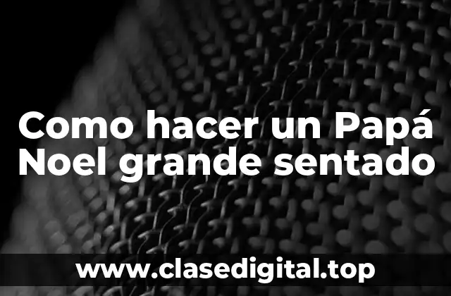 Como hacer un Papá Noel grande sentado