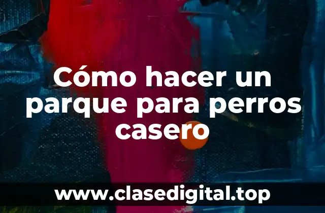 Cómo hacer un parque para perros casero