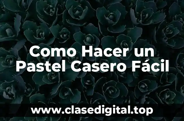 Como Hacer un Pastel Casero Fácil