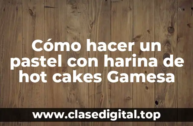 Cómo hacer un pastel con harina de hot cakes Gamesa