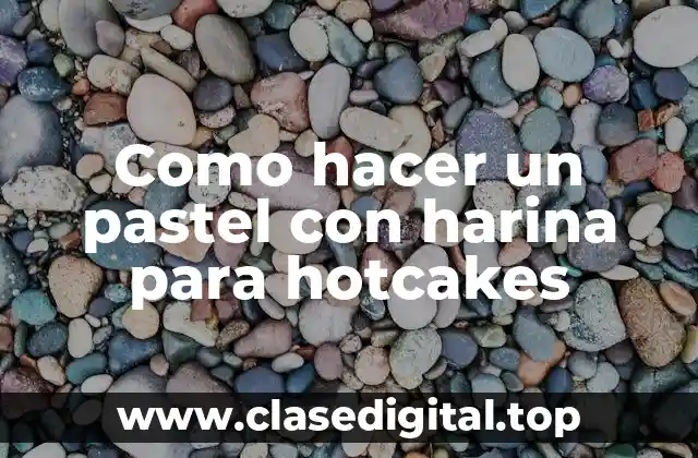 Como hacer un pastel con harina para hotcakes