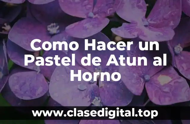 Como Hacer un Pastel de Atun al Horno