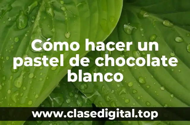 Cómo hacer un pastel de chocolate blanco