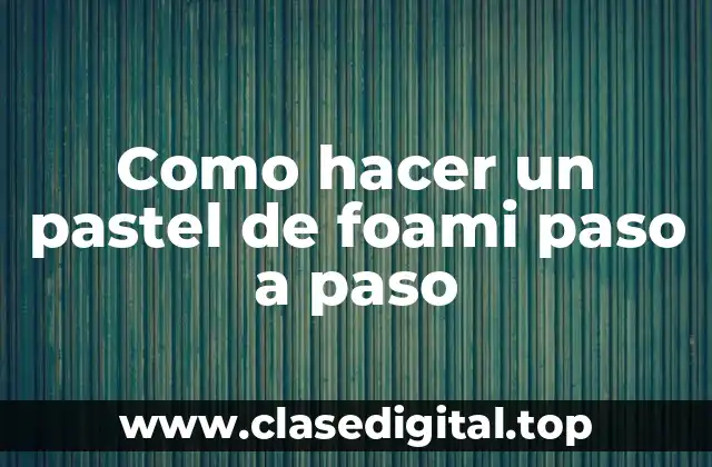 Como hacer un pastel de foami paso a paso