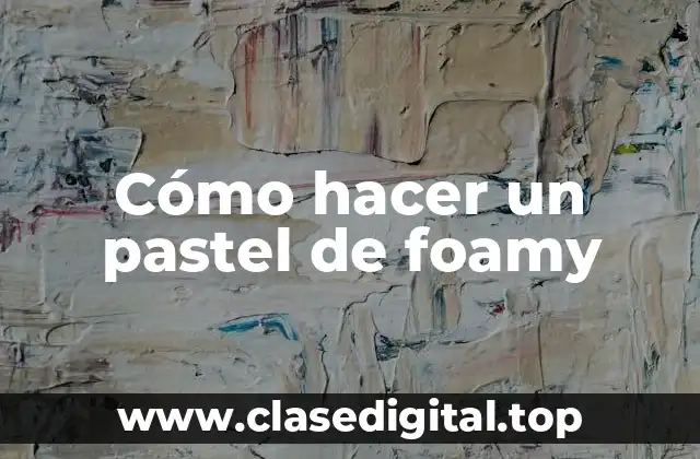 Cómo hacer un pastel de foamy