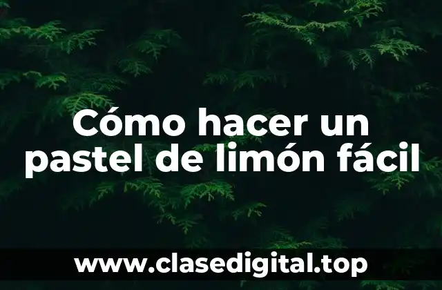 Cómo hacer un pastel de limón fácil