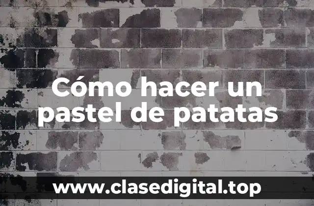 Cómo hacer un pastel de patatas