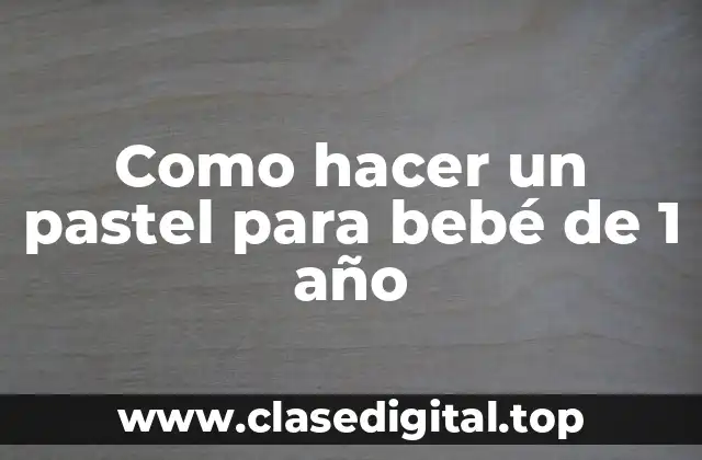 Como hacer un pastel para bebé de 1 año