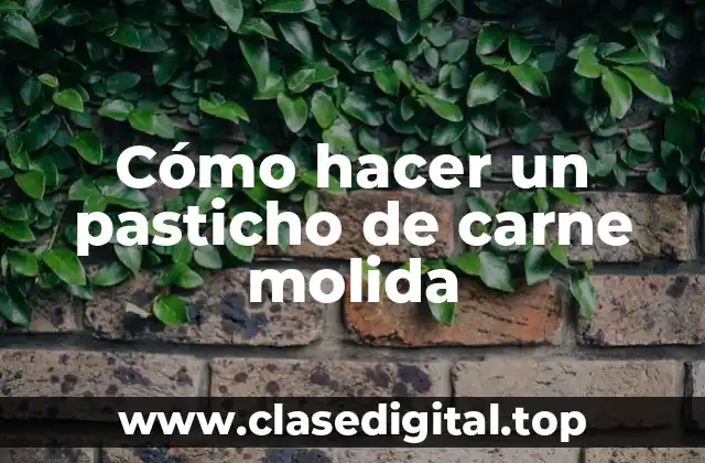 Cómo hacer un pasticho de carne molida