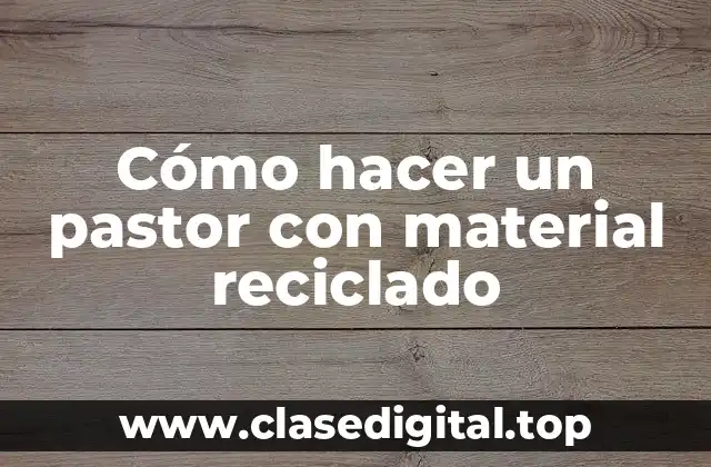 Cómo hacer un pastor con material reciclado