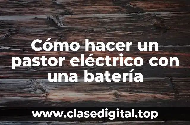 Cómo hacer un pastor eléctrico con una batería