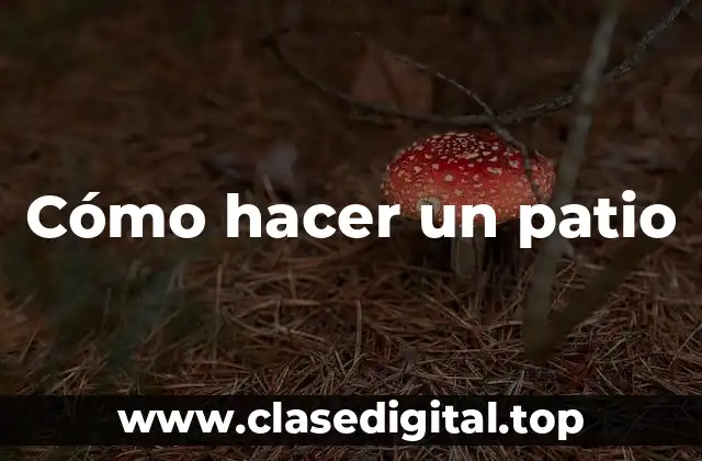 Cómo hacer un patio