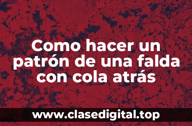 Como hacer un patrón de una falda con cola atrás