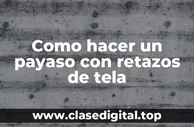 Como hacer un payaso con retazos de tela