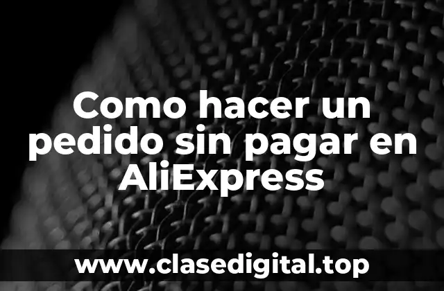 Como hacer un pedido sin pagar en AliExpress