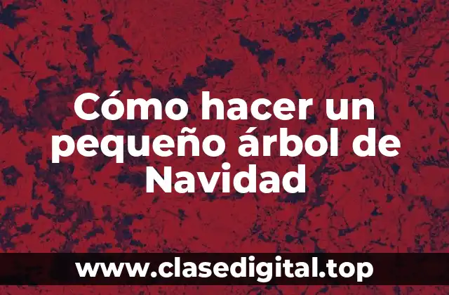 Cómo hacer un pequeño árbol de Navidad