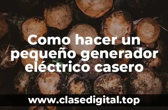 Como hacer un pequeño generador eléctrico casero