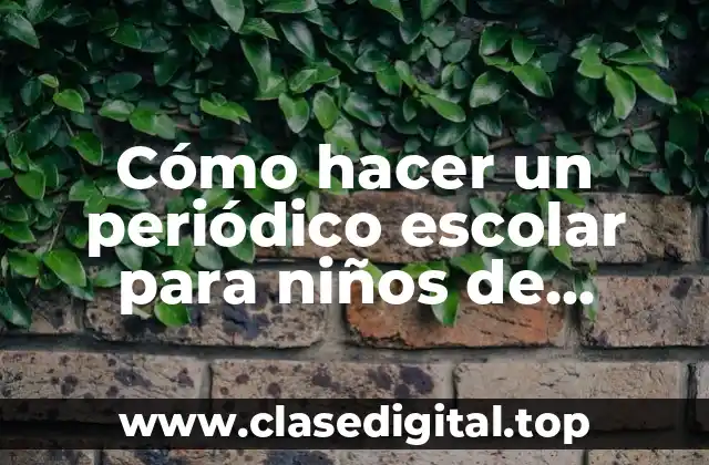 Cómo hacer un periódico escolar para niños de primaria