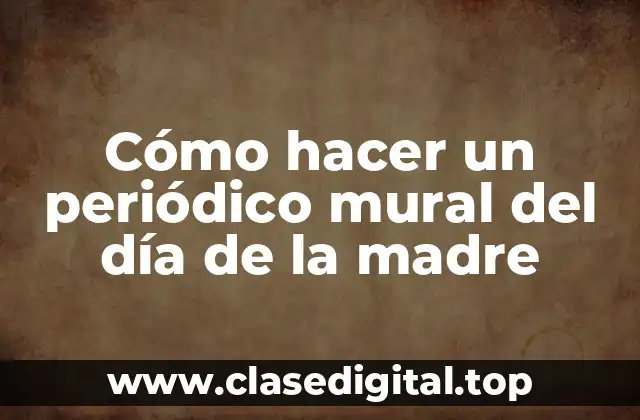 Cómo hacer un periódico mural del día de la madre