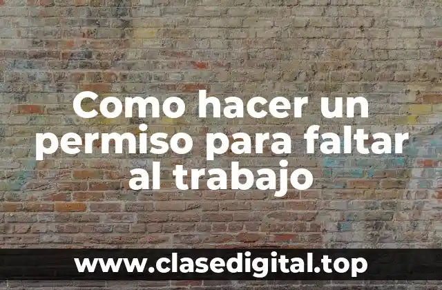 Como hacer un permiso para faltar al trabajo