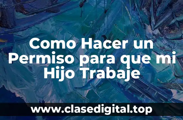 Como Hacer un Permiso para que mi Hijo Trabaje