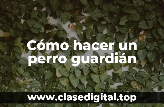 Cómo hacer un perro guardián