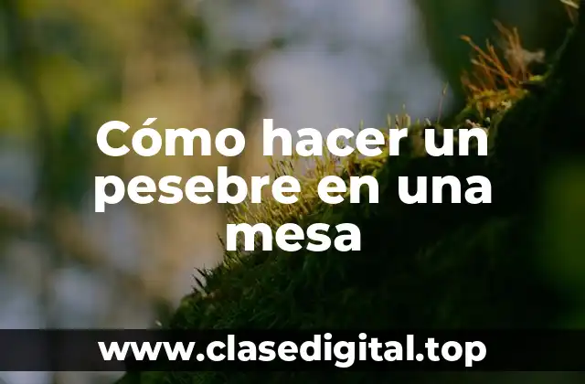 Cómo hacer un pesebre en una mesa